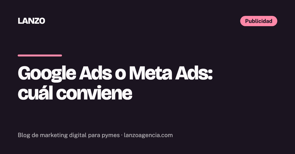 Google Ads o Meta Ads: cuál conviene para tu pyme