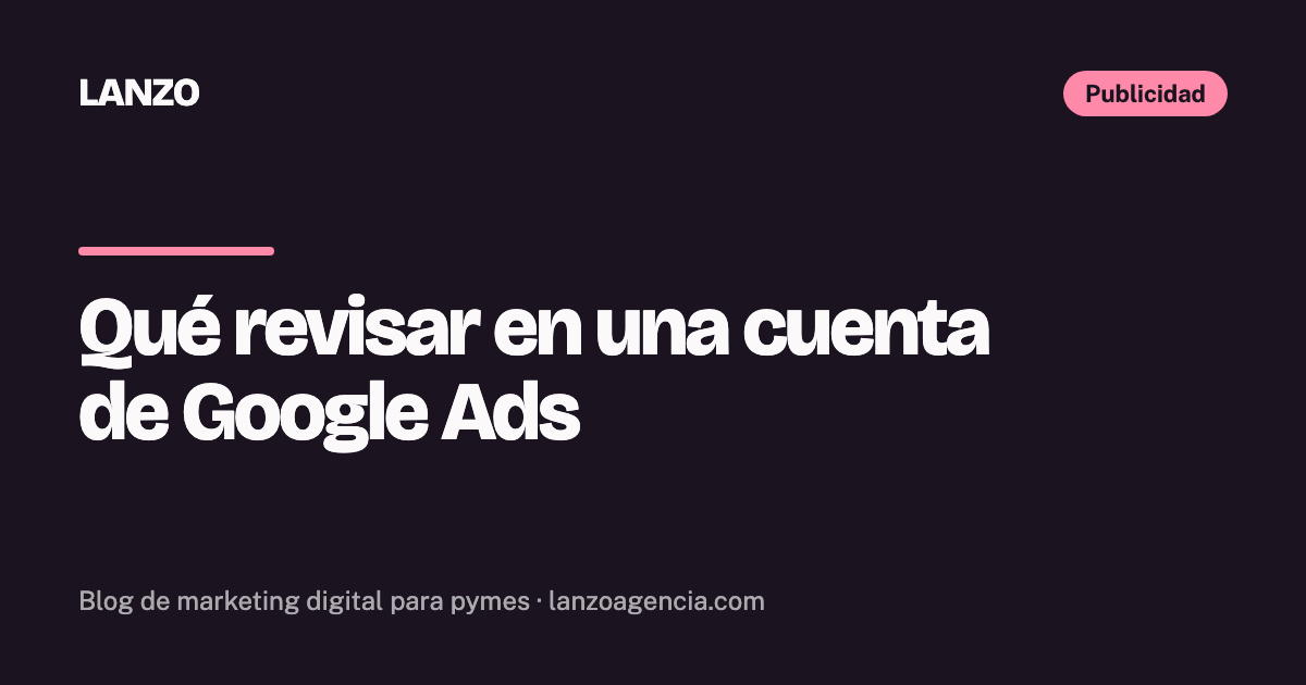 Qué revisar en una cuenta de Google Ads: 10 puntos