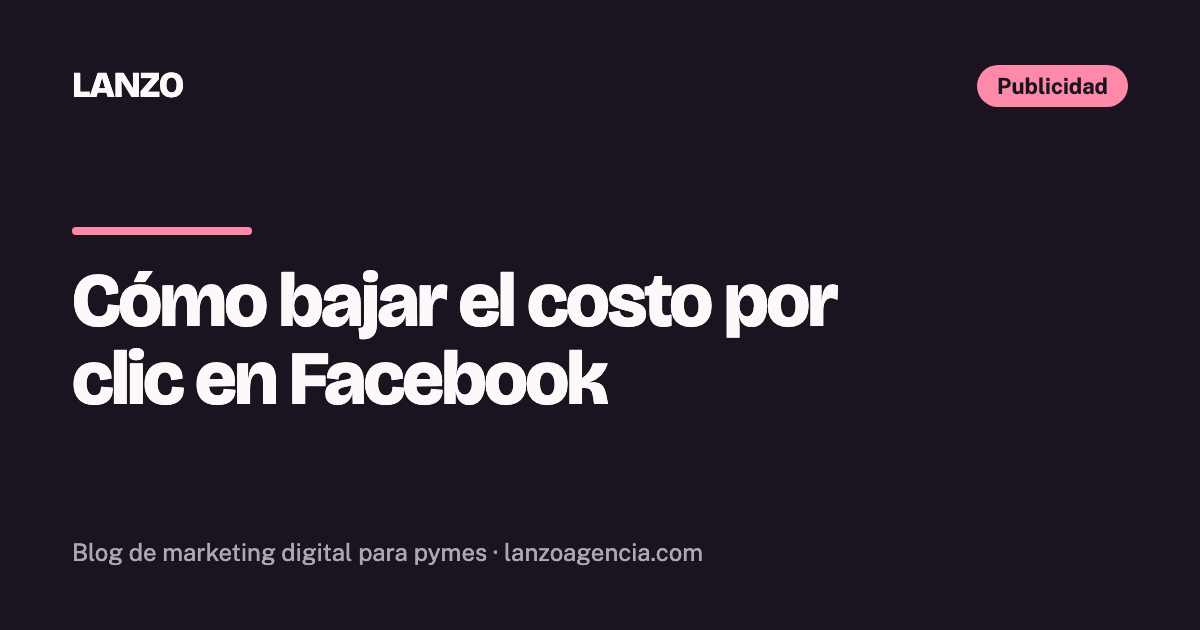 Cómo bajar el costo por clic en Facebook (y por qué no siempre conviene)