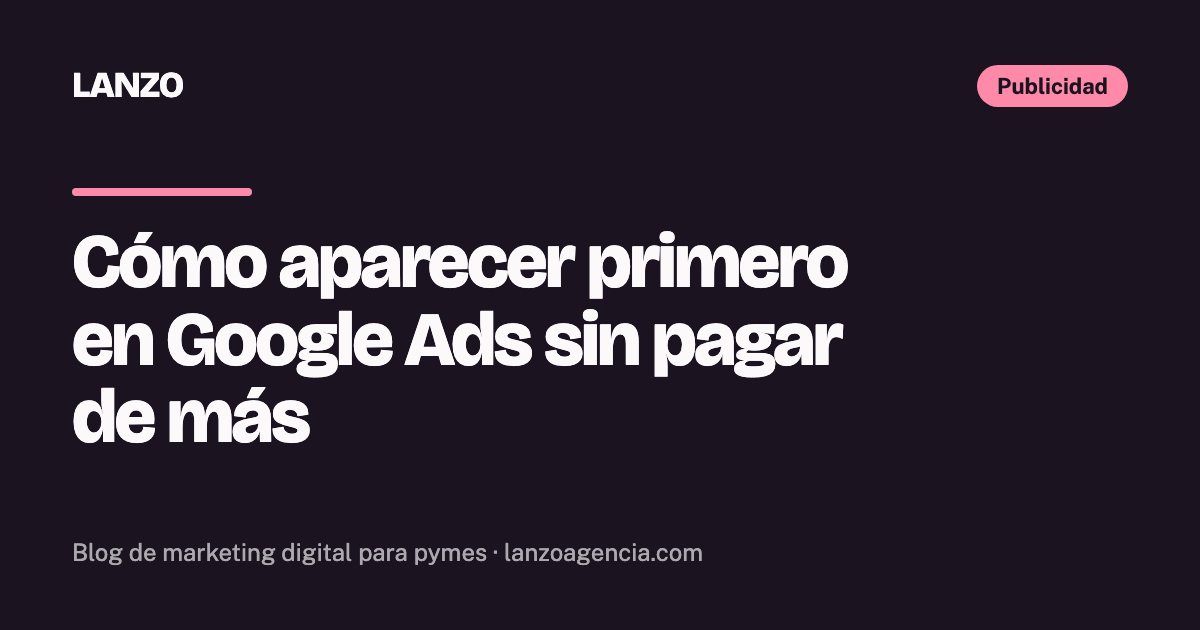 Cómo aparecer primero en Google Ads sin pagar de más